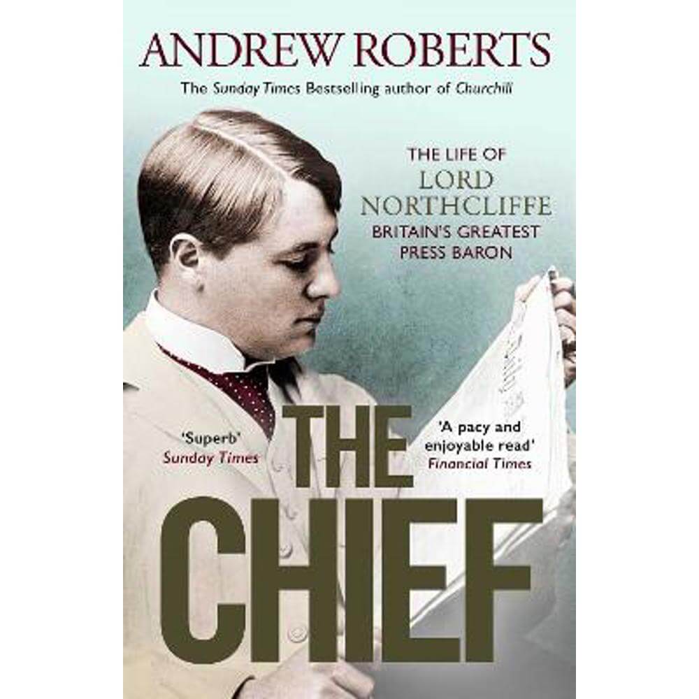 The Chief: The Life of Lord Northcliffe Britain's Greatest Press Baron (Paperback) - Andrew Roberts
